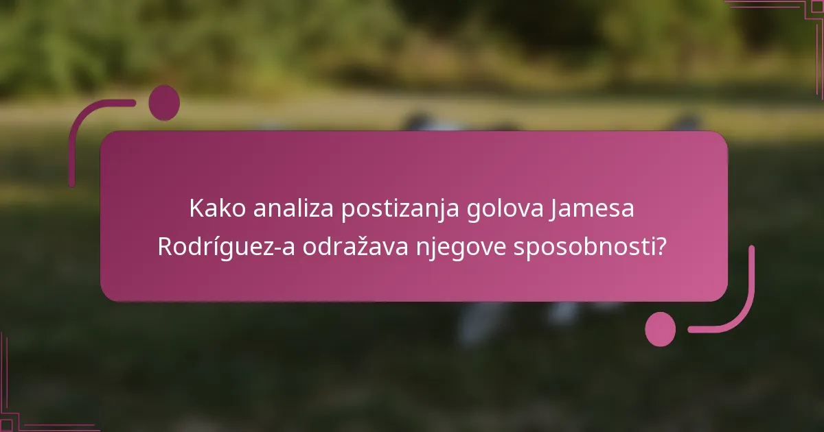Kako analiza postizanja golova Jamesa Rodríguez-a odražava njegove sposobnosti?