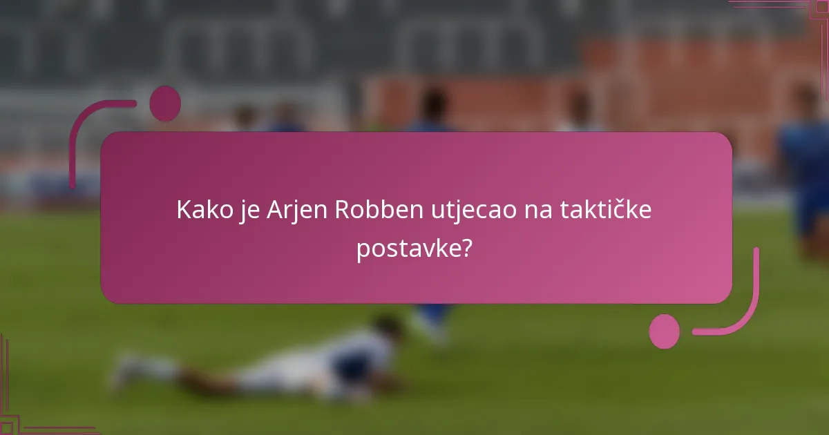 Kako je Arjen Robben utjecao na taktičke postavke?
