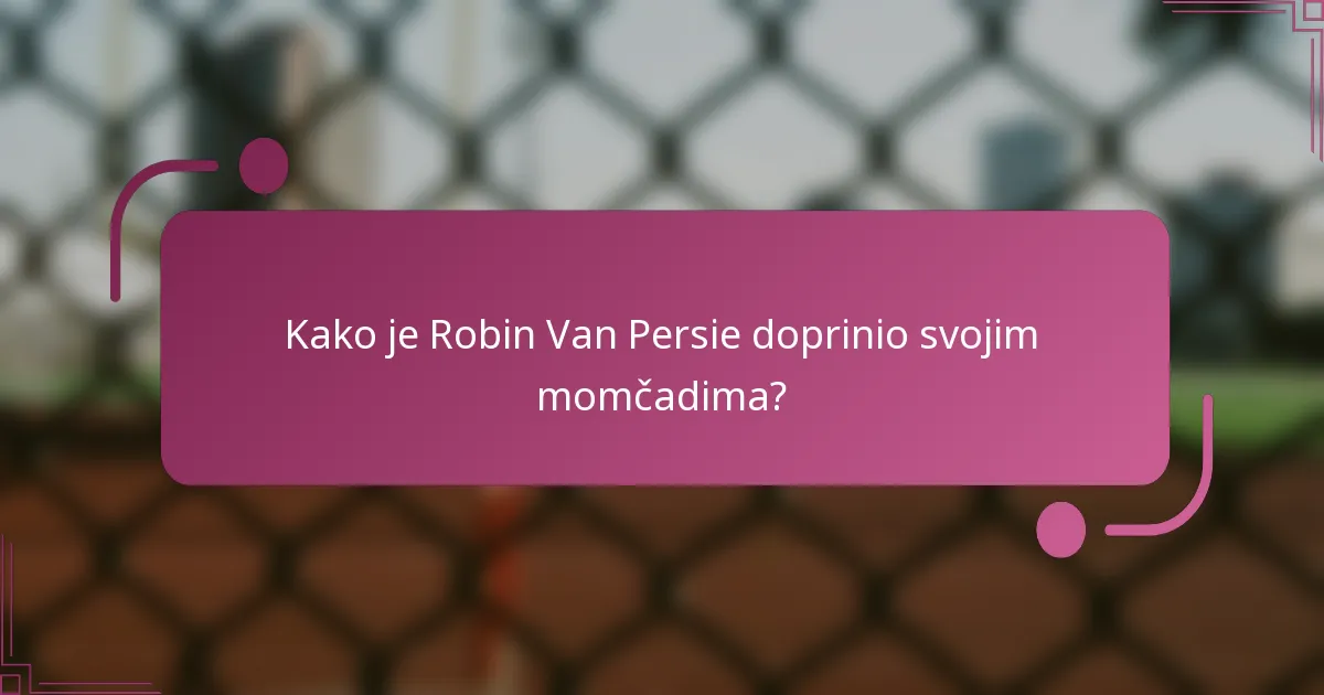 Kako je Robin Van Persie doprinio svojim momčadima?