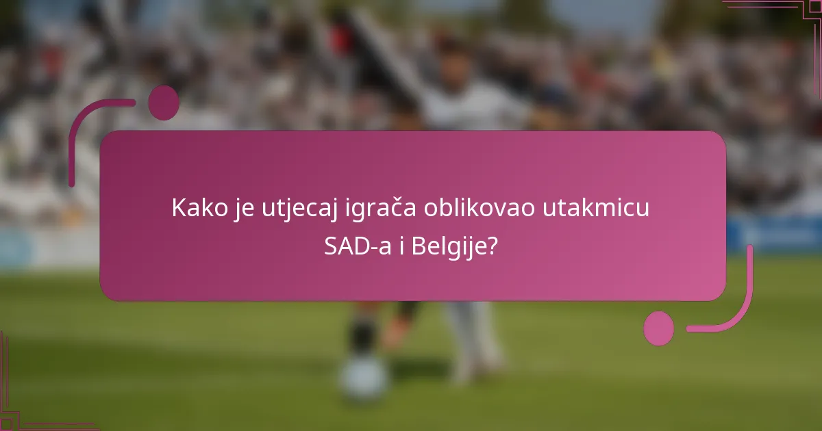 Kako je utjecaj igrača oblikovao utakmicu SAD-a i Belgije?