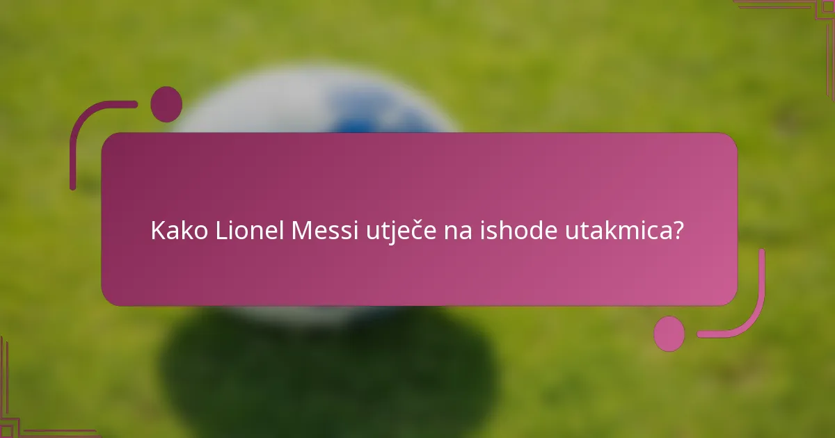 Kako Lionel Messi utječe na ishode utakmica?