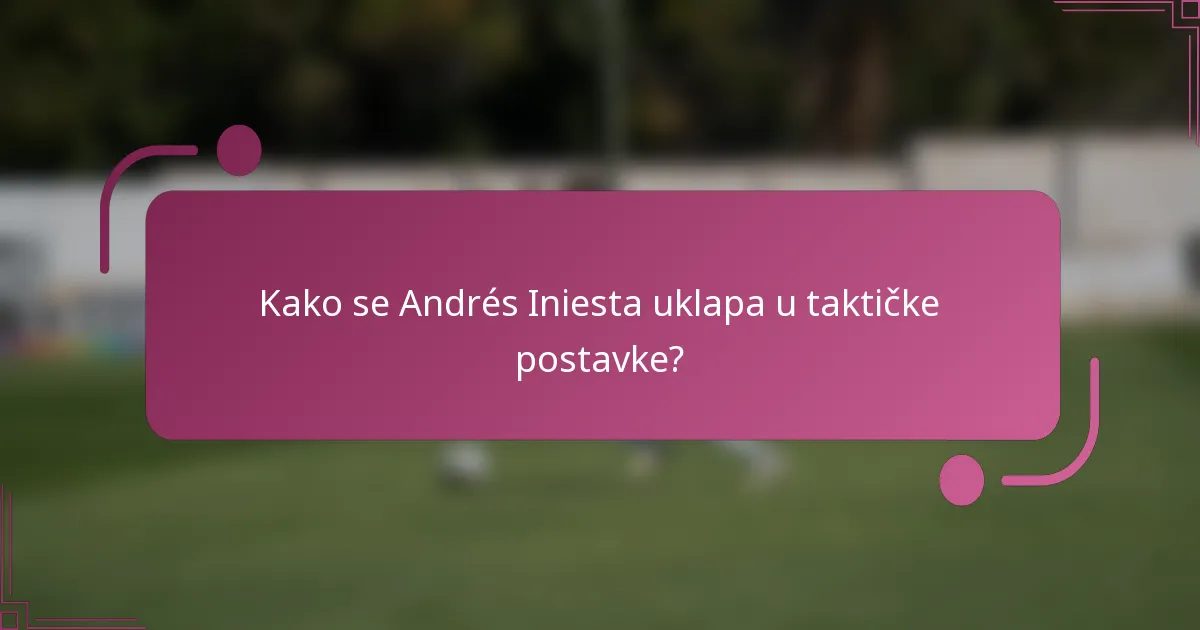 Kako se Andrés Iniesta uklapa u taktičke postavke?