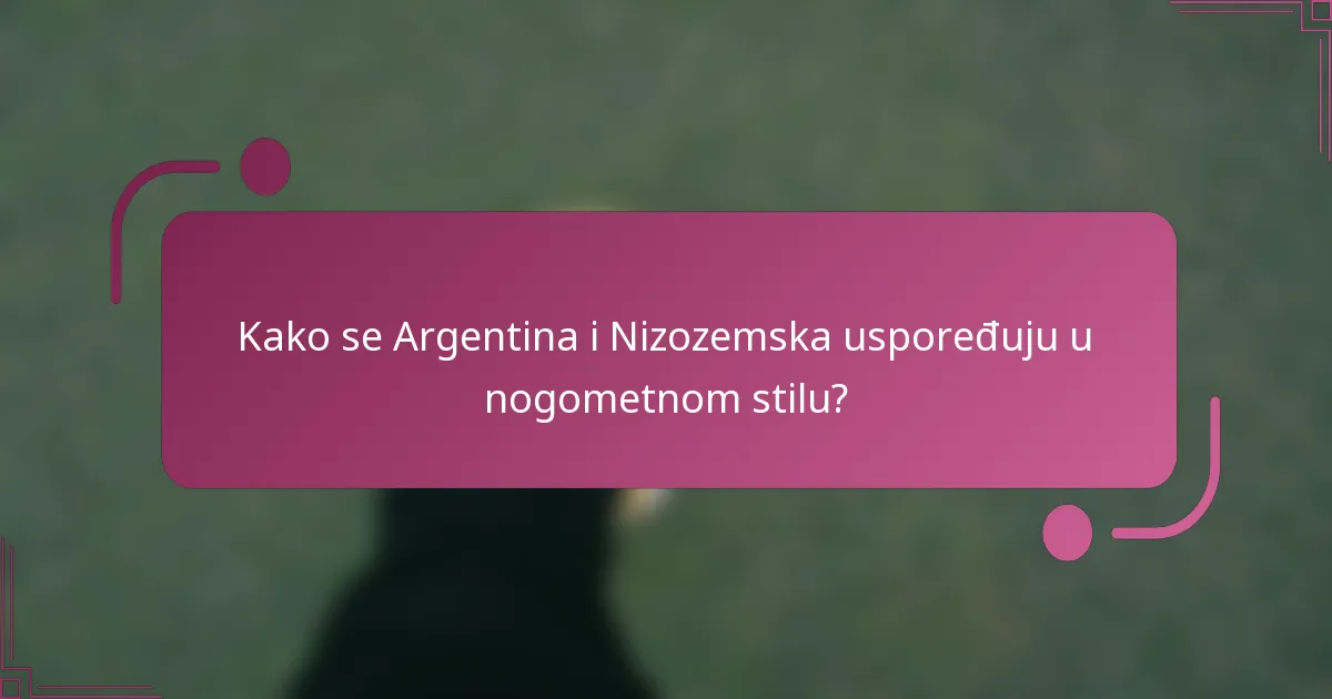 Kako se Argentina i Nizozemska uspoređuju u nogometnom stilu?