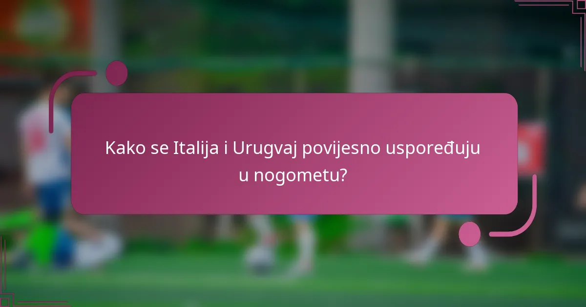 Kako se Italija i Urugvaj povijesno uspoređuju u nogometu?