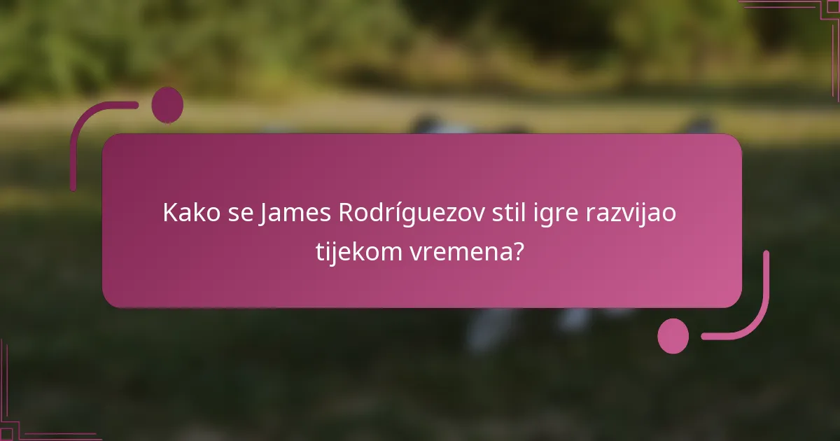 Kako se James Rodríguezov stil igre razvijao tijekom vremena?