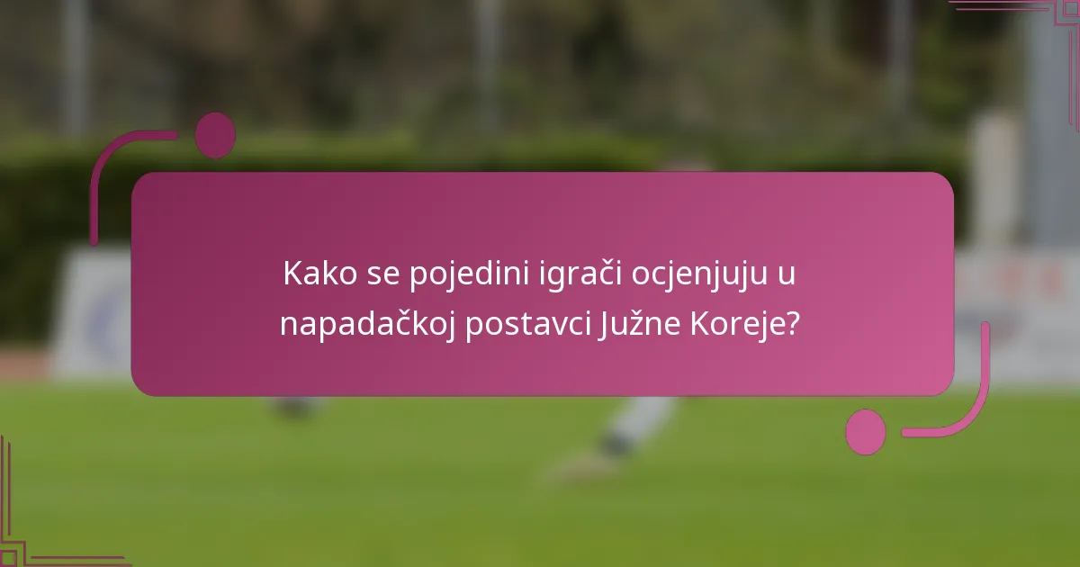Kako se pojedini igrači ocjenjuju u napadačkoj postavci Južne Koreje?