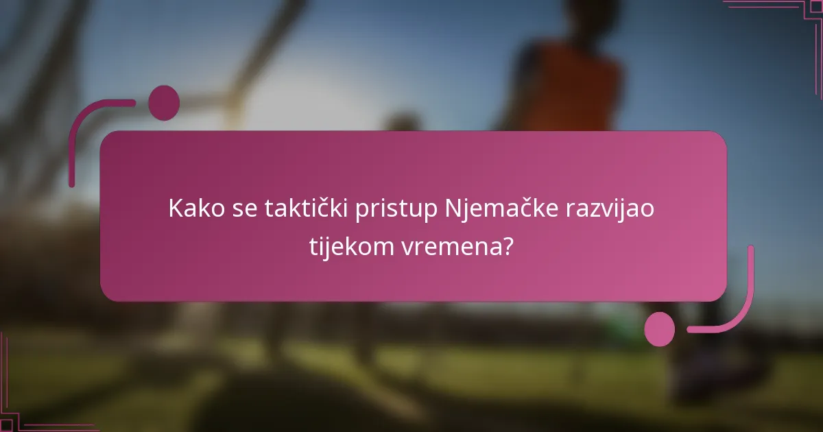 Kako se taktički pristup Njemačke razvijao tijekom vremena?