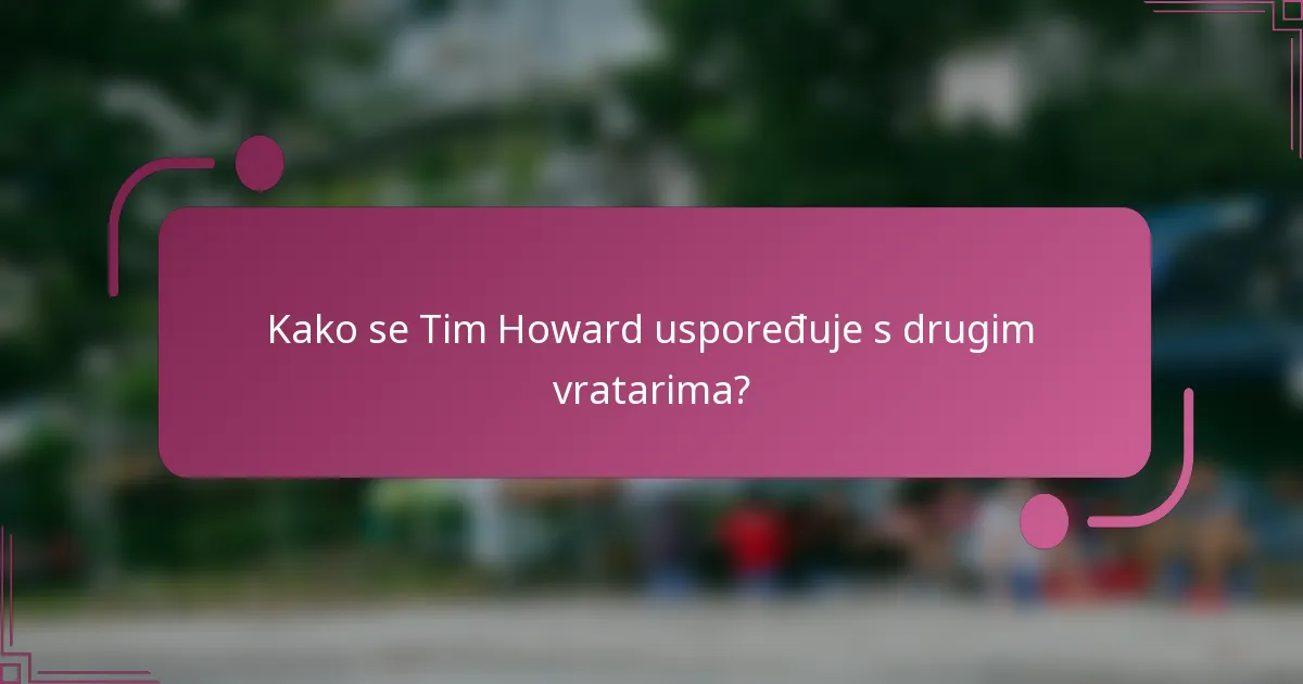 Kako se Tim Howard uspoređuje s drugim vratarima?