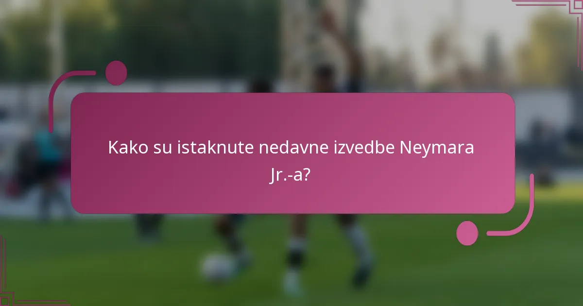 Kako su istaknute nedavne izvedbe Neymara Jr.-a?