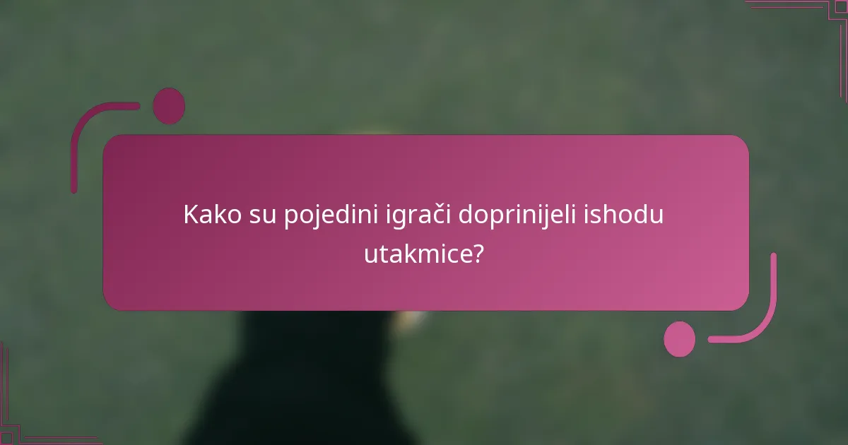 Kako su pojedini igrači doprinijeli ishodu utakmice?
