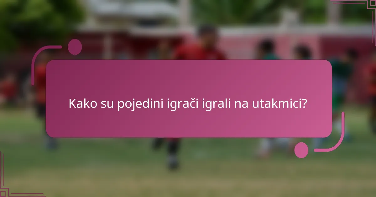 Kako su pojedini igrači igrali na utakmici?