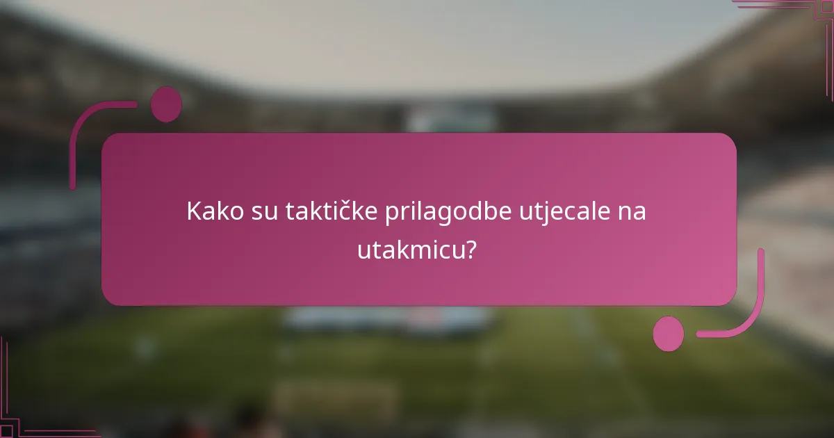 Kako su taktičke prilagodbe utjecale na utakmicu?