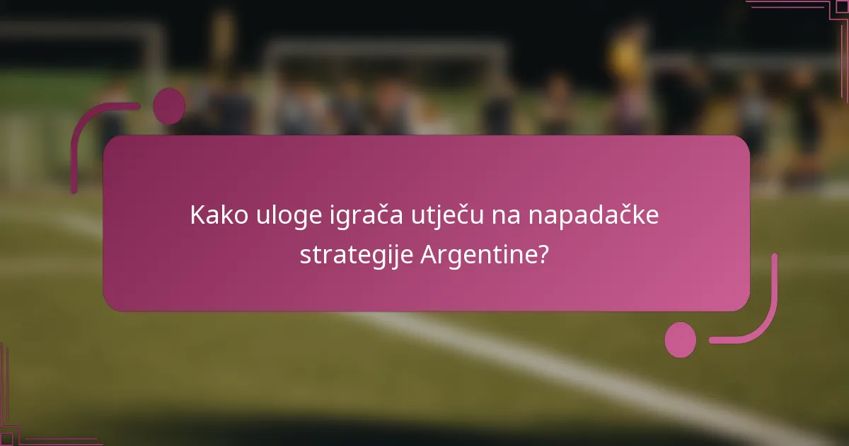Kako uloge igrača utječu na napadačke strategije Argentine?