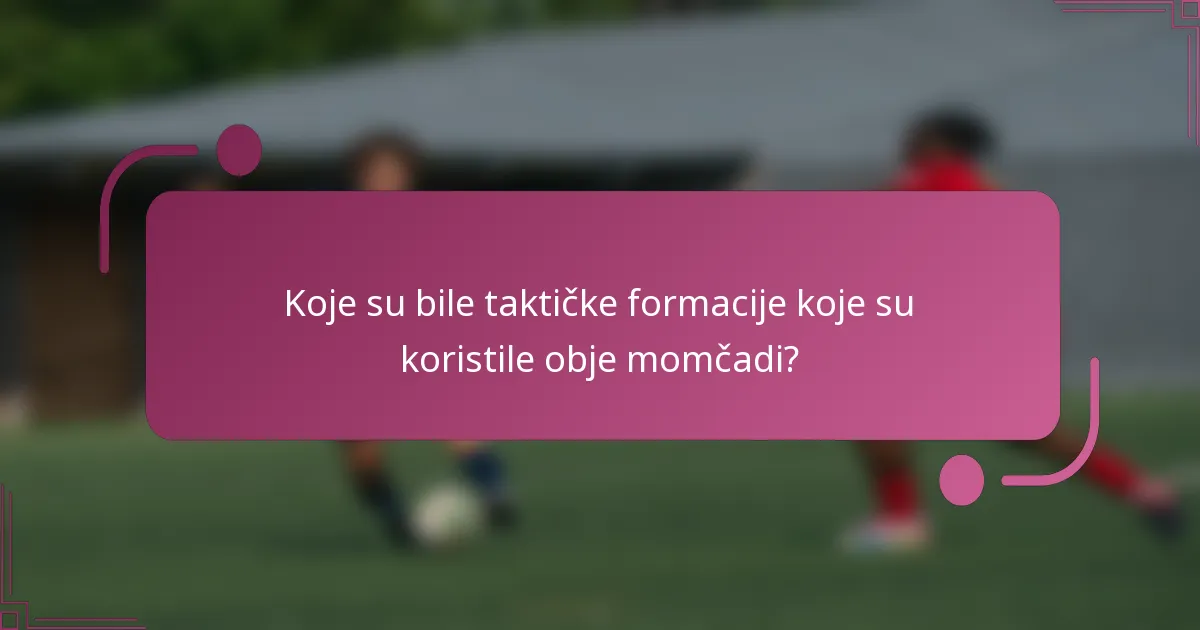 Koje su bile taktičke formacije koje su koristile obje momčadi?