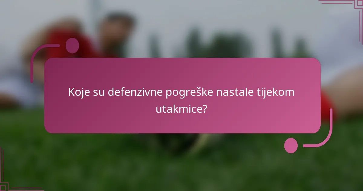 Koje su defenzivne pogreške nastale tijekom utakmice?