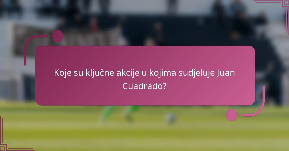 Koje su ključne akcije u kojima sudjeluje Juan Cuadrado?