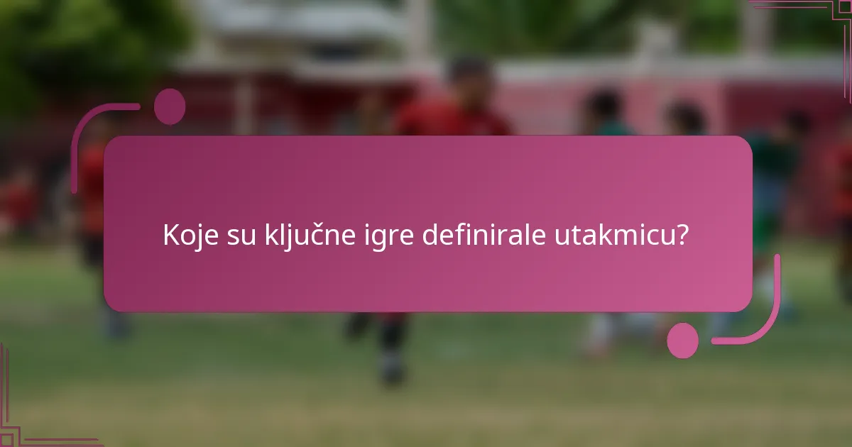 Koje su ključne igre definirale utakmicu?