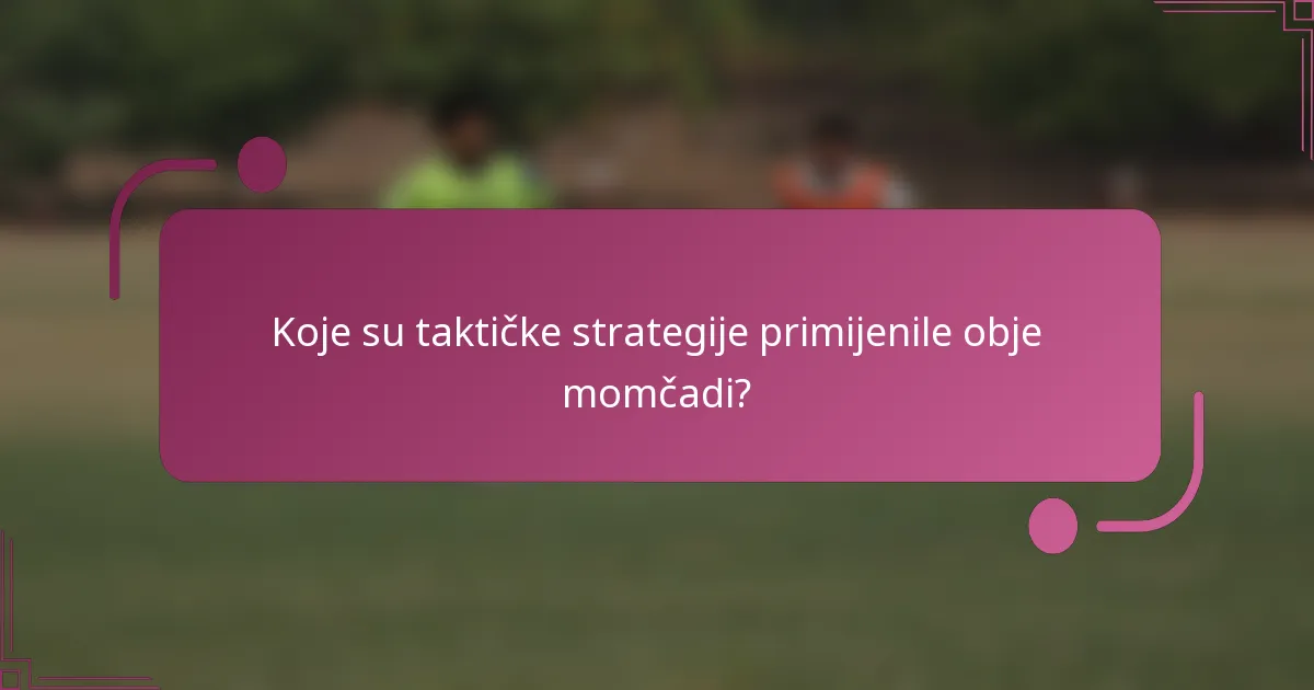 Koje su taktičke strategije primijenile obje momčadi?