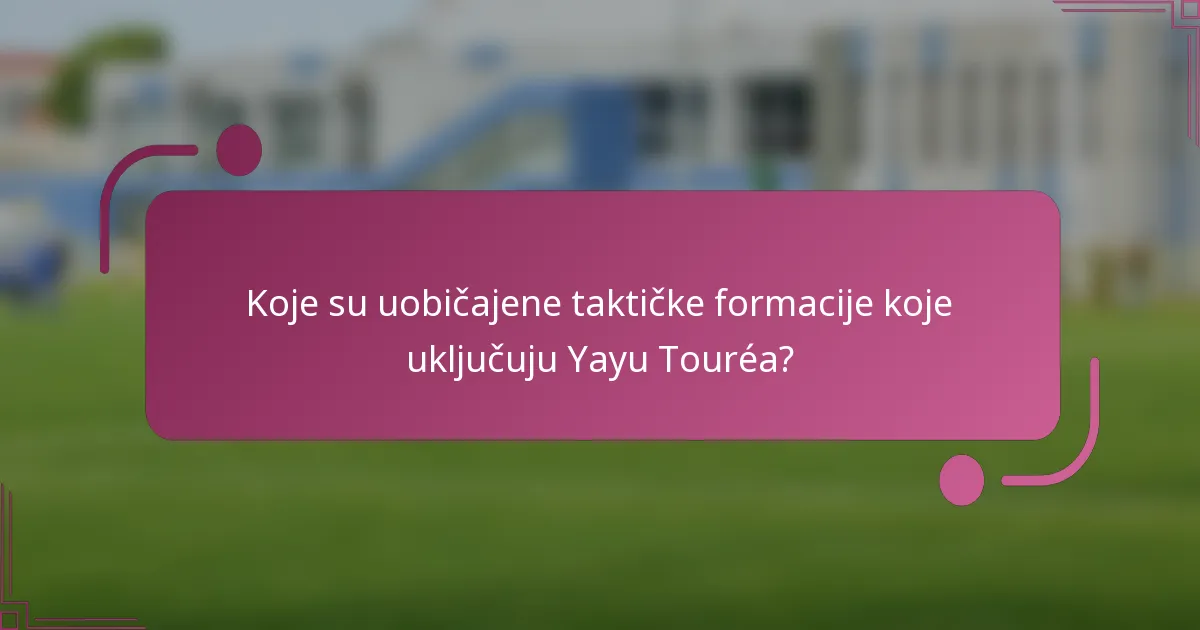 Koje su uobičajene taktičke formacije koje uključuju Yayu Touréa?