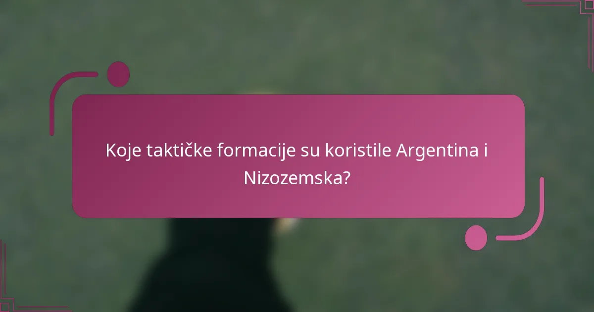Koje taktičke formacije su koristile Argentina i Nizozemska?