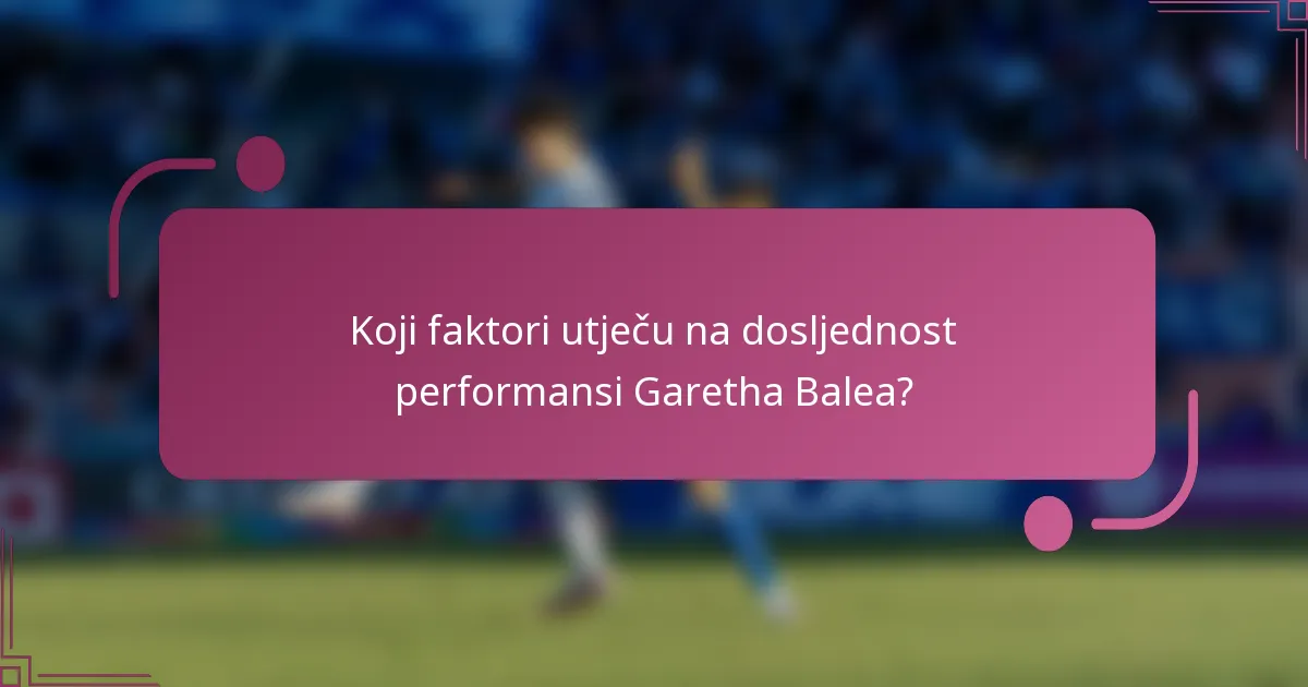 Koji faktori utječu na dosljednost performansi Garetha Balea?