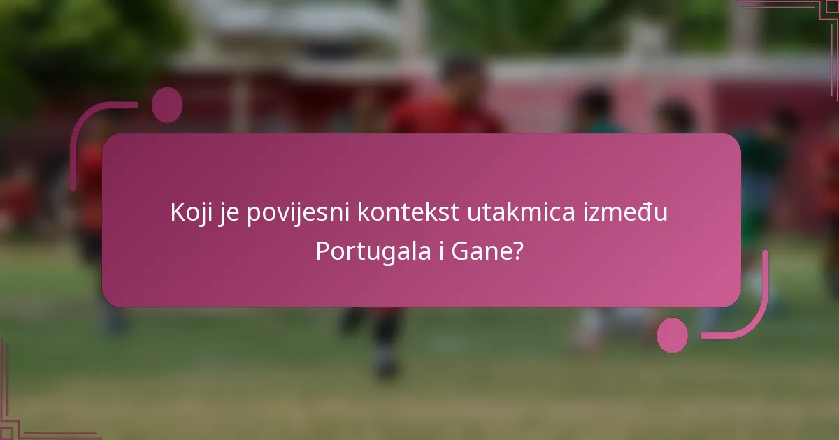 Koji je povijesni kontekst utakmica između Portugala i Gane?