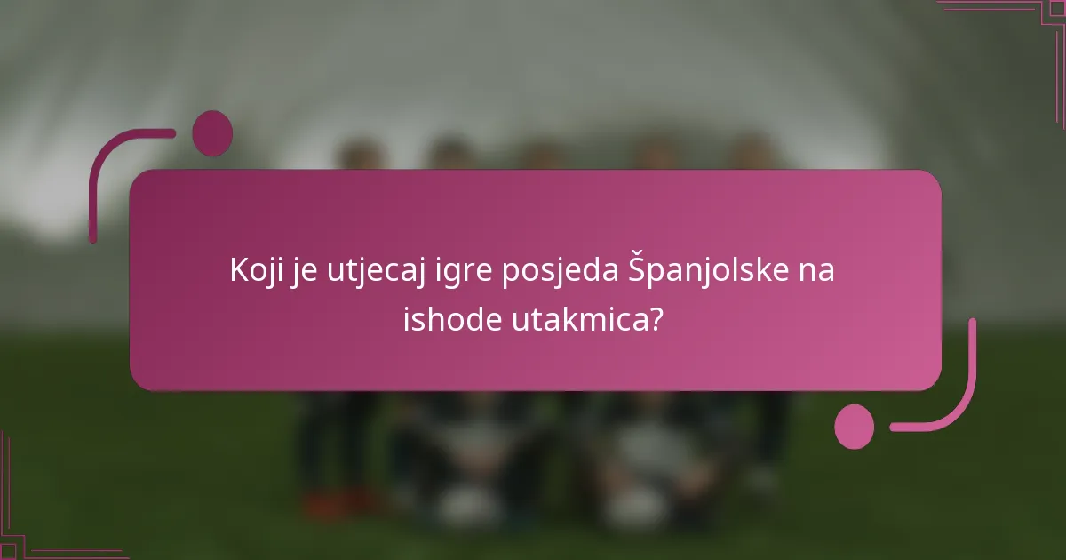 Koji je utjecaj igre posjeda Španjolske na ishode utakmica?