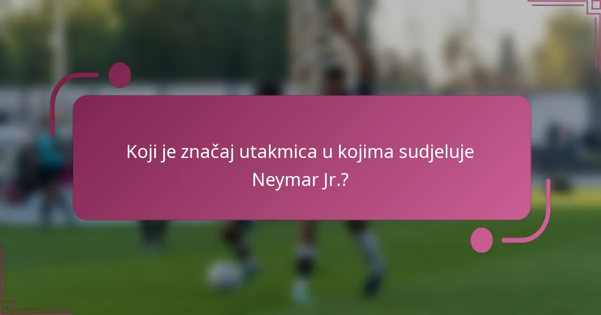 Koji je značaj utakmica u kojima sudjeluje Neymar Jr.?
