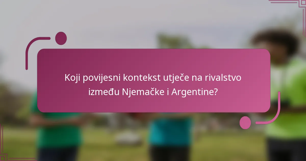Koji povijesni kontekst utječe na rivalstvo između Njemačke i Argentine?