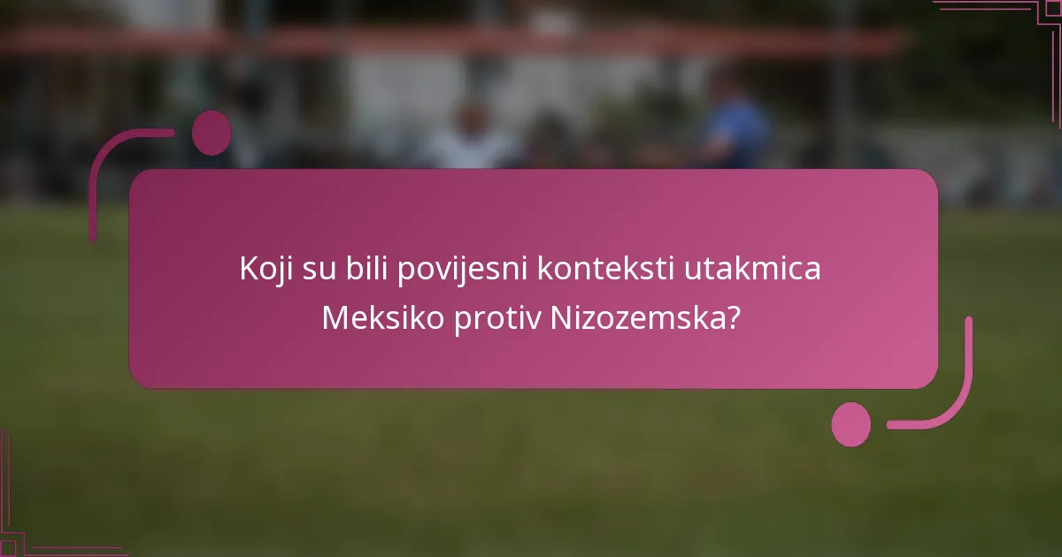 Koji su bili povijesni konteksti utakmica Meksiko protiv Nizozemska?
