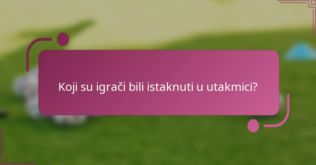 Koji su igrači bili istaknuti u utakmici?