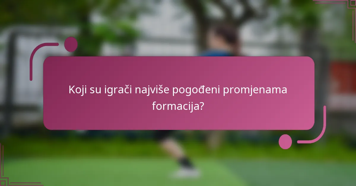 Koji su igrači najviše pogođeni promjenama formacija?