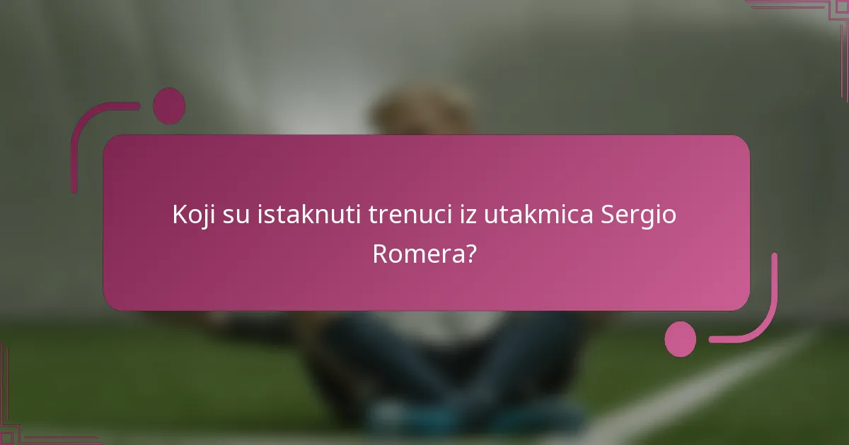 Koji su istaknuti trenuci iz utakmica Sergio Romera?