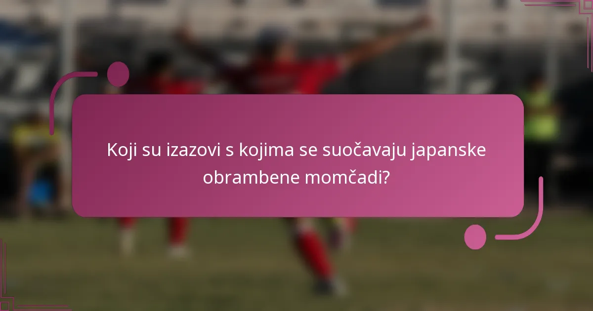 Koji su izazovi s kojima se suočavaju japanske obrambene momčadi?