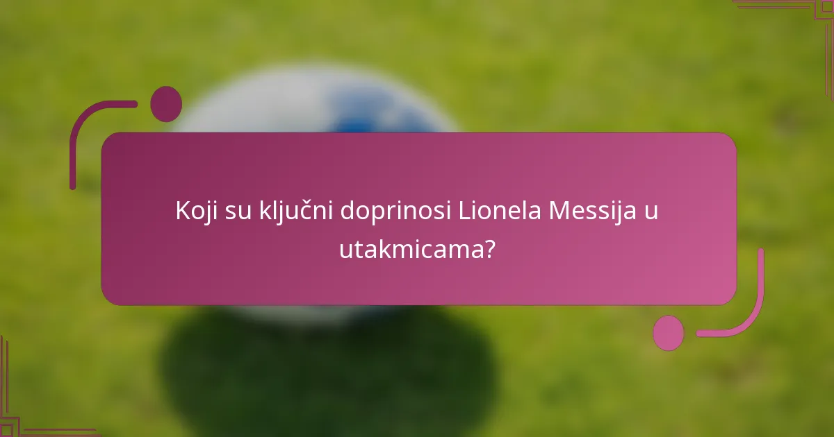 Koji su ključni doprinosi Lionela Messija u utakmicama?