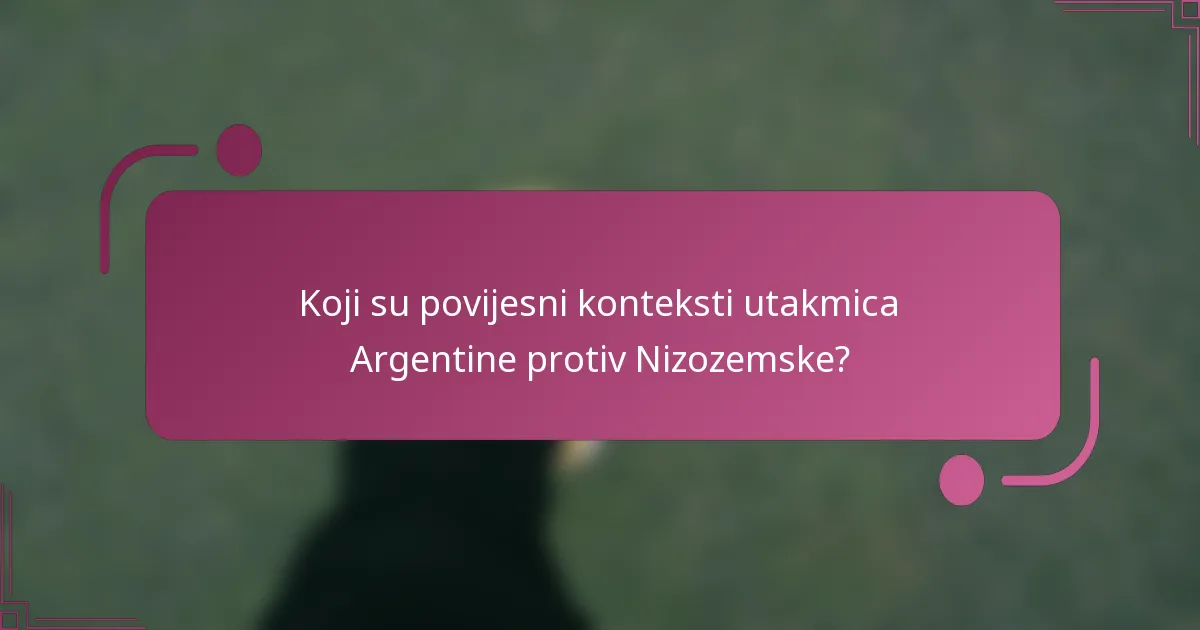 Koji su povijesni konteksti utakmica Argentine protiv Nizozemske?
