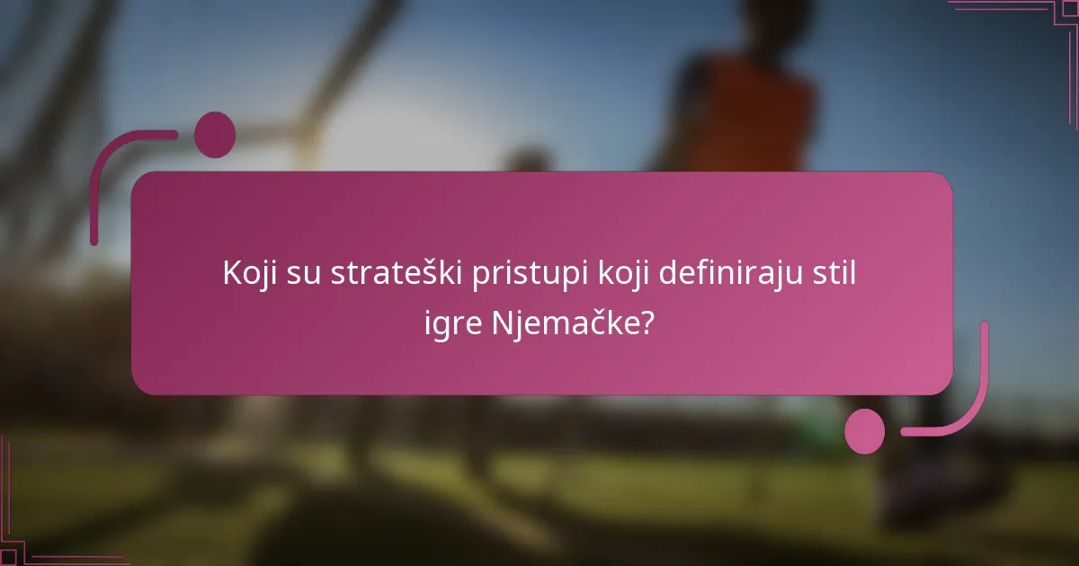 Koji su strateški pristupi koji definiraju stil igre Njemačke?