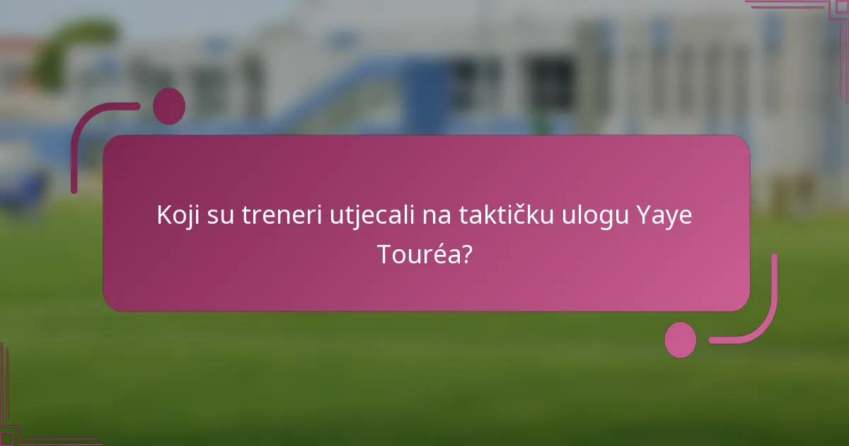 Koji su treneri utjecali na taktičku ulogu Yaye Touréa?