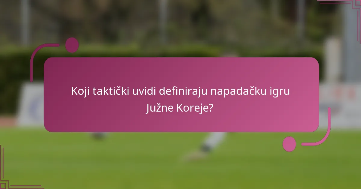 Koji taktički uvidi definiraju napadačku igru Južne Koreje?